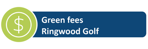 Green Fees - Ringwood Golf